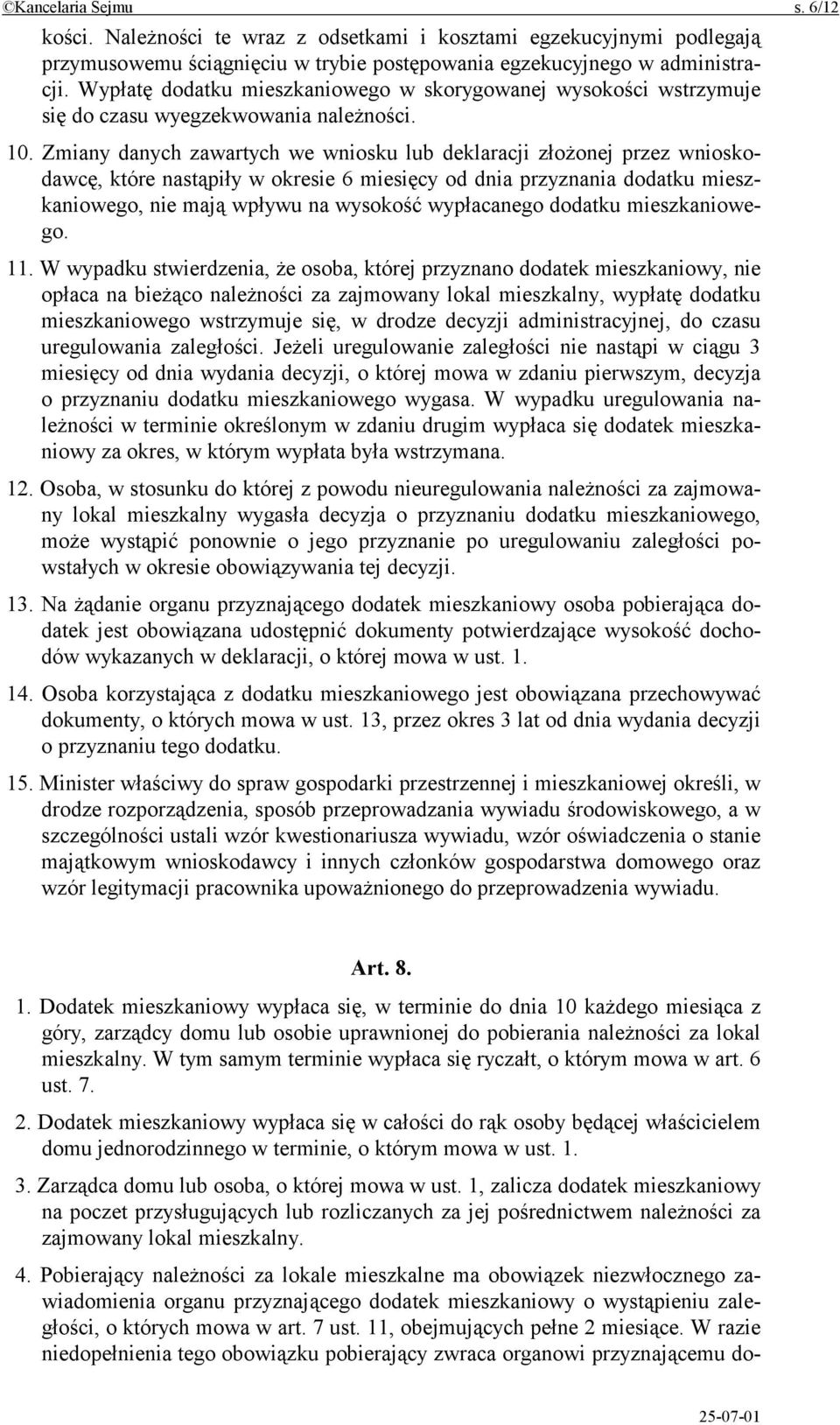 Zmiany danych zawartych we wniosku lub deklaracji złożonej przez wnioskodawcę, które nastąpiły w okresie 6 miesięcy od dnia przyznania dodatku mieszkaniowego, nie mają wpływu na wysokość wypłacanego