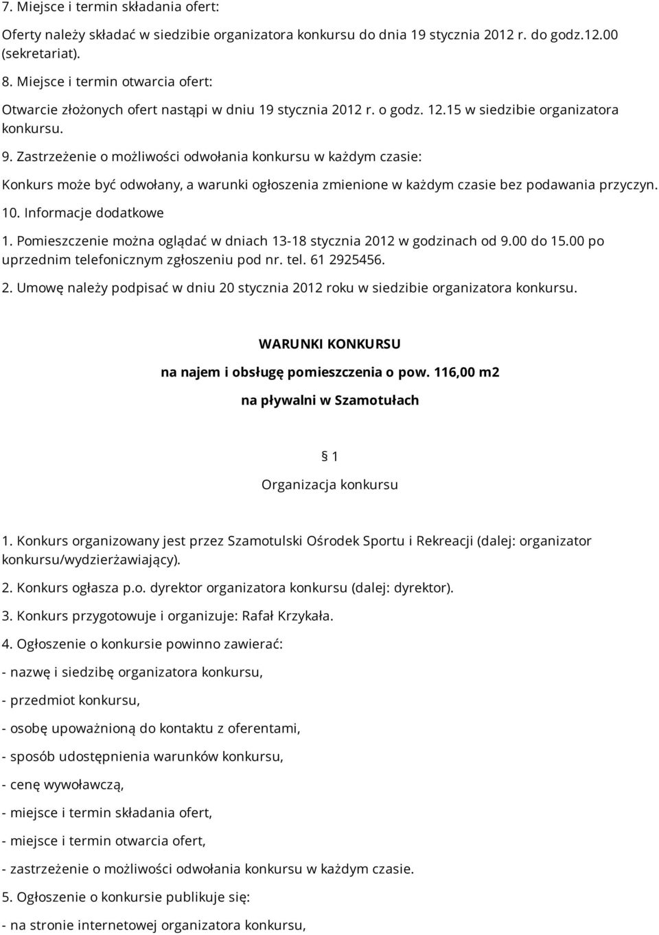 Zastrzeżenie o możliwości odwołania konkursu w każdym czasie: Konkurs może być odwołany, a warunki ogłoszenia zmienione w każdym czasie bez podawania przyczyn. 10. Informacje dodatkowe 1.