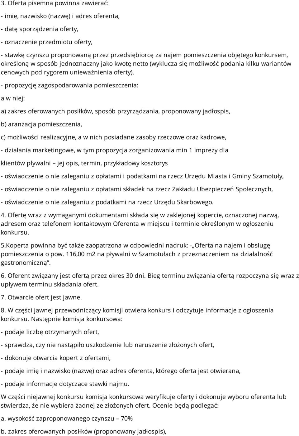 - propozycję zagospodarowania pomieszczenia: a w niej: a) zakres oferowanych posiłków, sposób przyrządzania, proponowany jadłospis, b) aranżacja pomieszczenia, c) możliwości realizacyjne, a w nich