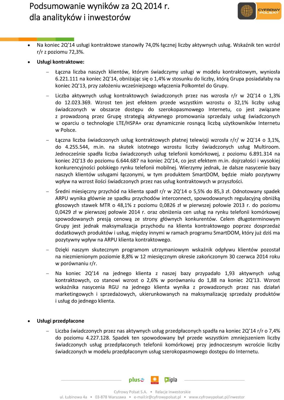 111 na koniec 2Q 14, obniżając się o 1,4% w stosunku do liczby, którą Grupa posiadałaby na koniec 2Q 13, przy założeniu wcześniejszego włączenia Polkomtel do Grupy.