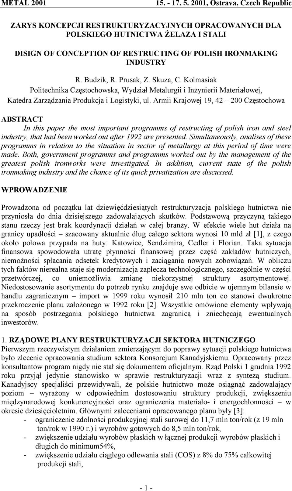 Armii Krajowej 19, 42 200 Częstochowa ABSTRACT In this paper the most important programms of restructing of polish iron and steel industry, that had been worked out after 1992 are presented.