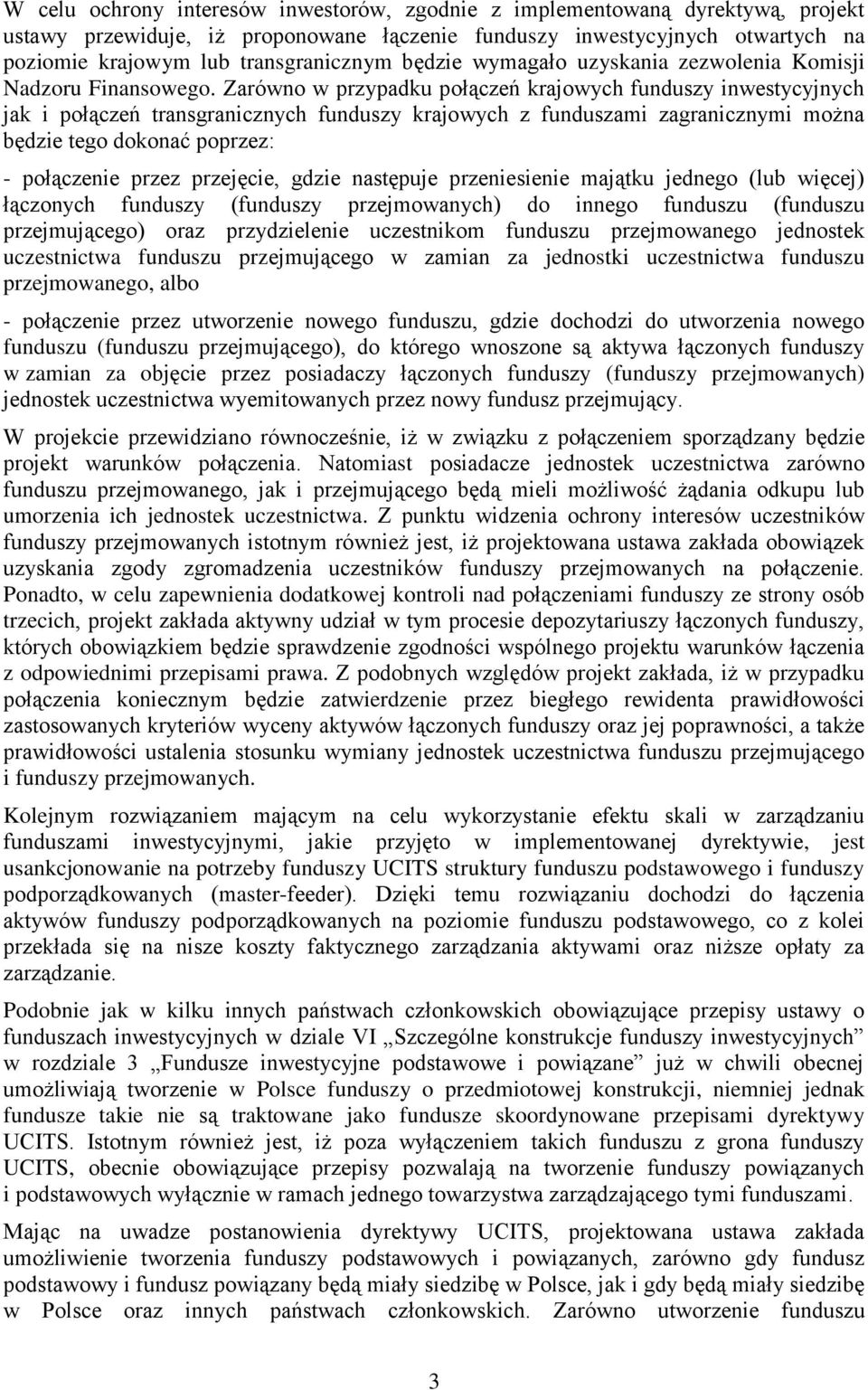 Zarówno w przypadku połączeń krajowych funduszy inwestycyjnych jak i połączeń transgranicznych funduszy krajowych z funduszami zagranicznymi można będzie tego dokonać poprzez: - połączenie przez