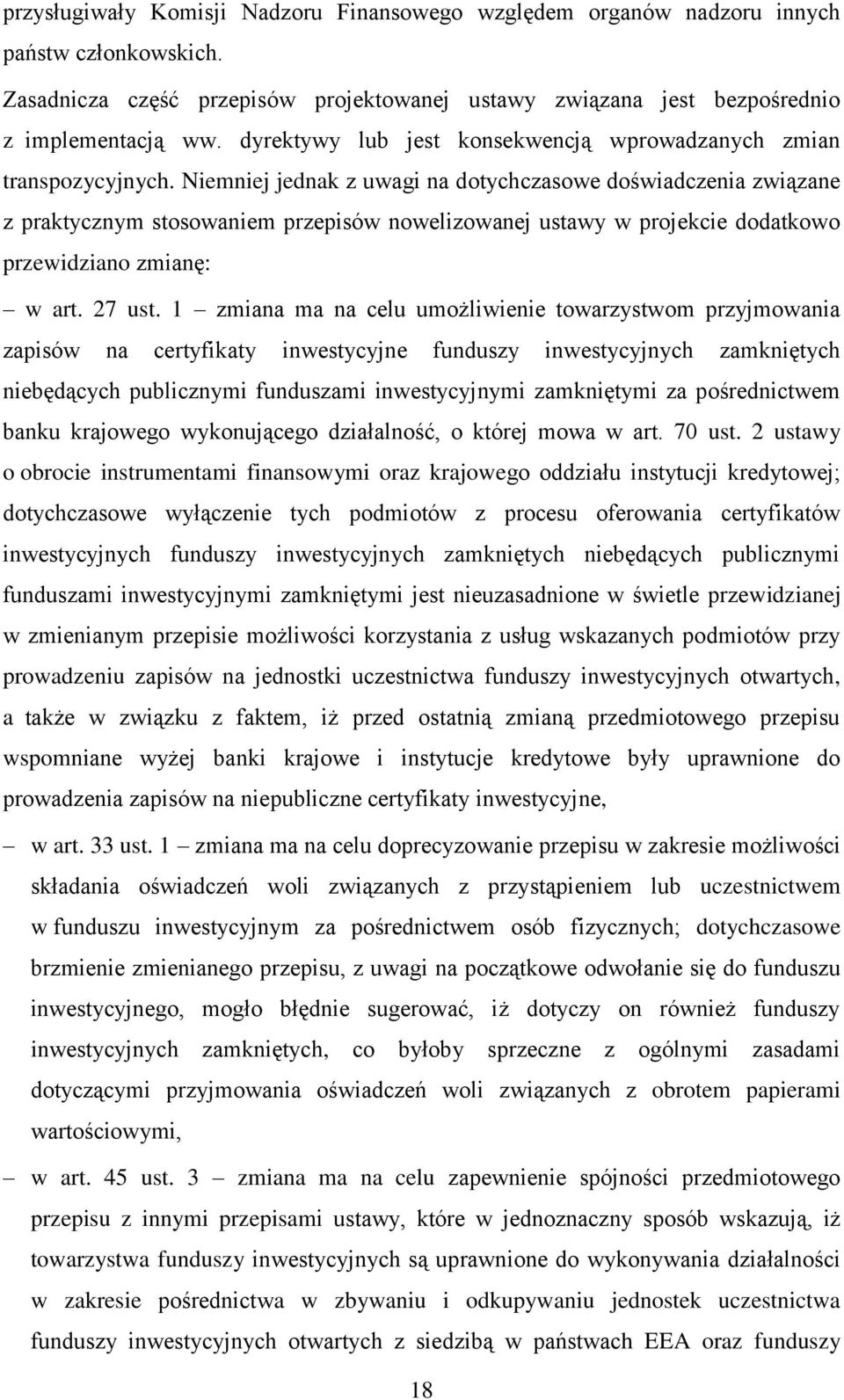 Niemniej jednak z uwagi na dotychczasowe doświadczenia związane z praktycznym stosowaniem przepisów nowelizowanej ustawy w projekcie dodatkowo przewidziano zmianę: w art. 27 ust.