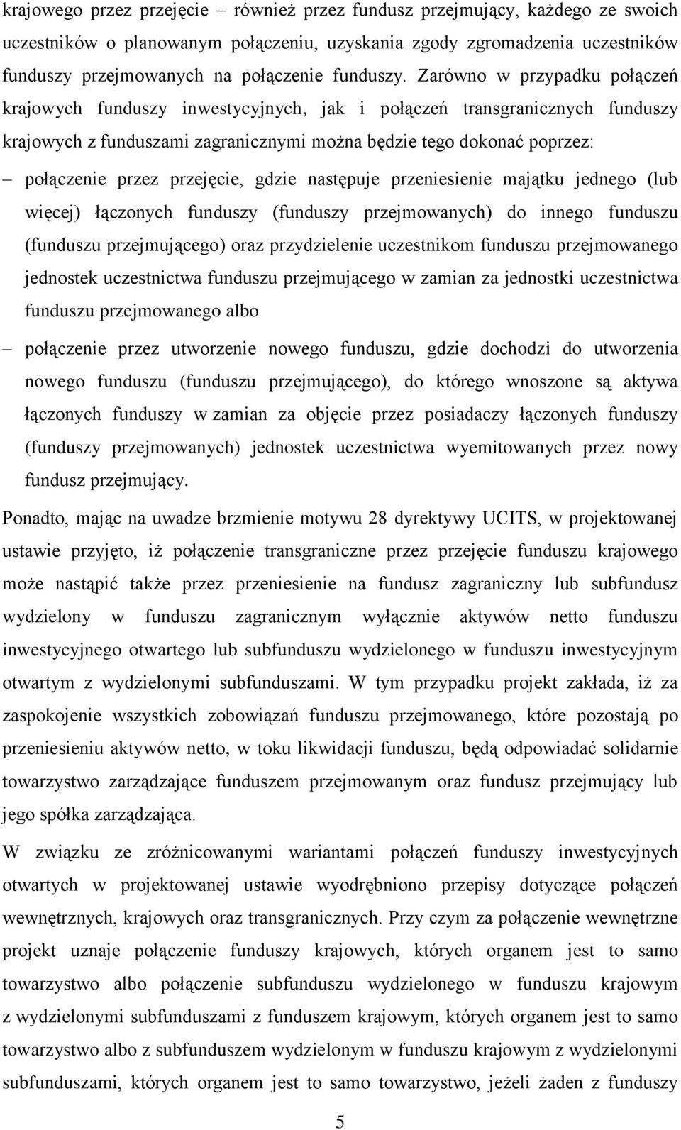 Zarówno w przypadku połączeń krajowych funduszy inwestycyjnych, jak i połączeń transgranicznych funduszy krajowych z funduszami zagranicznymi można będzie tego dokonać poprzez: połączenie przez