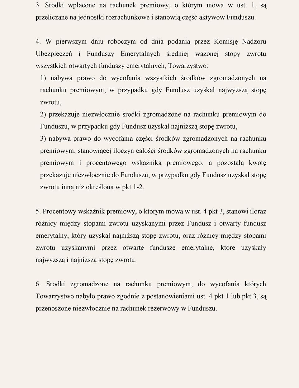 prawo do wycofania wszystkich środków zgromadzonych na rachunku premiowym, w przypadku gdy Fundusz uzyskał najwyższą stopę zwrotu, 2) przekazuje niezwłocznie środki zgromadzone na rachunku premiowym