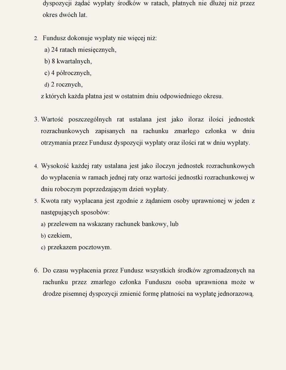 Wartość poszczególnych rat ustalana jest jako iloraz ilości jednostek rozrachunkowych zapisanych na rachunku zmarłego członka w dniu otrzymania przez Fundusz dyspozycji wypłaty oraz ilości rat w dniu