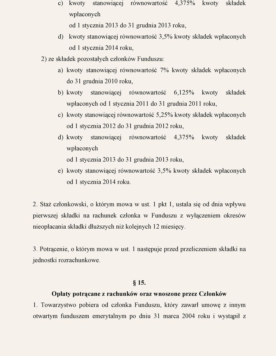 od 1 stycznia 2011 do 31 grudnia 2011 roku, c) kwoty stanowiącej równowartość 5,25% kwoty składek wpłaconych od 1 stycznia 2012 do 31 grudnia 2012 roku, d) kwoty stanowiącej równowartość 4,375% kwoty