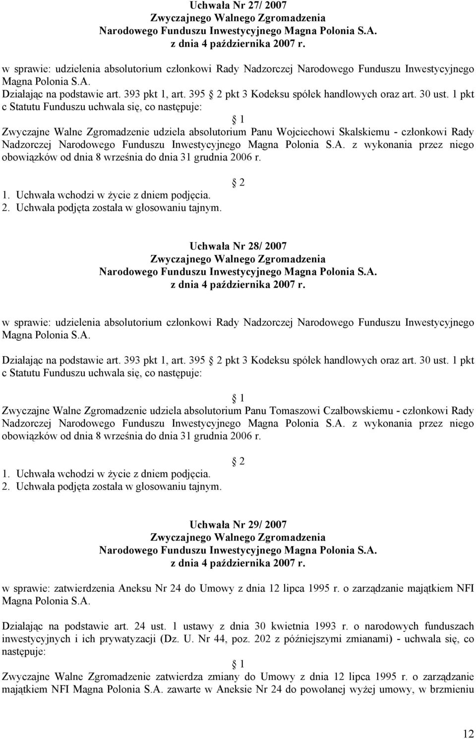 1 pkt Zwyczajne Walne Zgromadzenie udziela absolutorium Panu Wojciechowi Skalskiemu - członkowi Rady Nadzorczej z wykonania przez niego obowiązków od dnia 8 września do dnia 31 grudnia 2006 r.