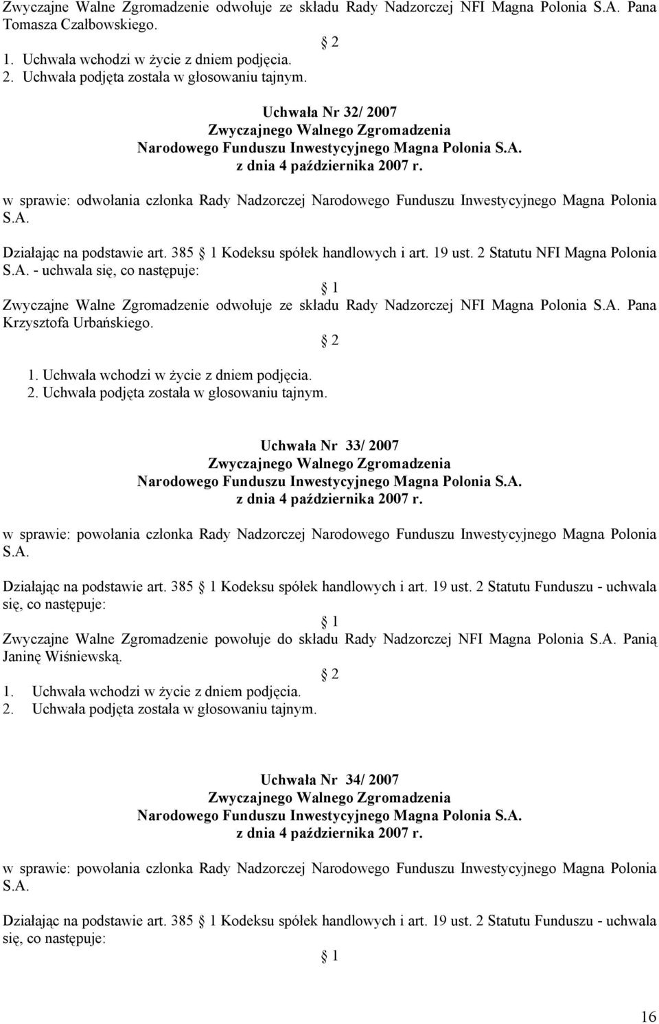 2 Statutu NFI Magna Polonia S.A. - uchwala się, co następuje: Zwyczajne Walne Zgromadzenie odwołuje ze składu Rady Nadzorczej NFI Pana Krzysztofa Urbańskiego.