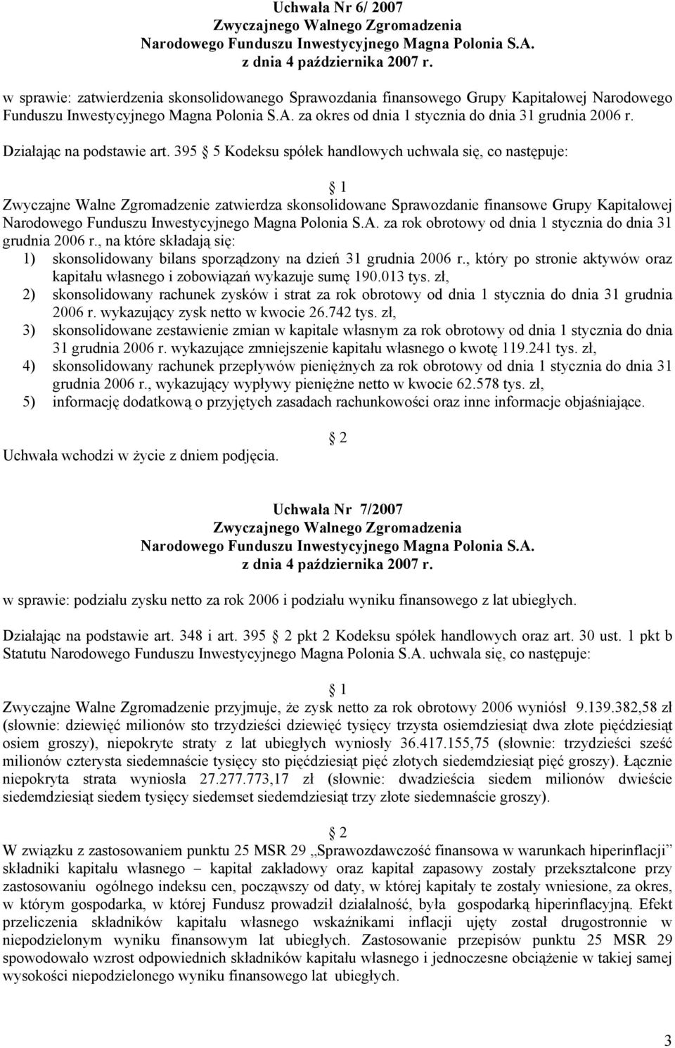 395 5 Kodeksu spółek handlowych uchwala się, co następuje: Zwyczajne Walne Zgromadzenie zatwierdza skonsolidowane Sprawozdanie finansowe Grupy Kapitałowej za rok obrotowy od dnia 1 stycznia do dnia