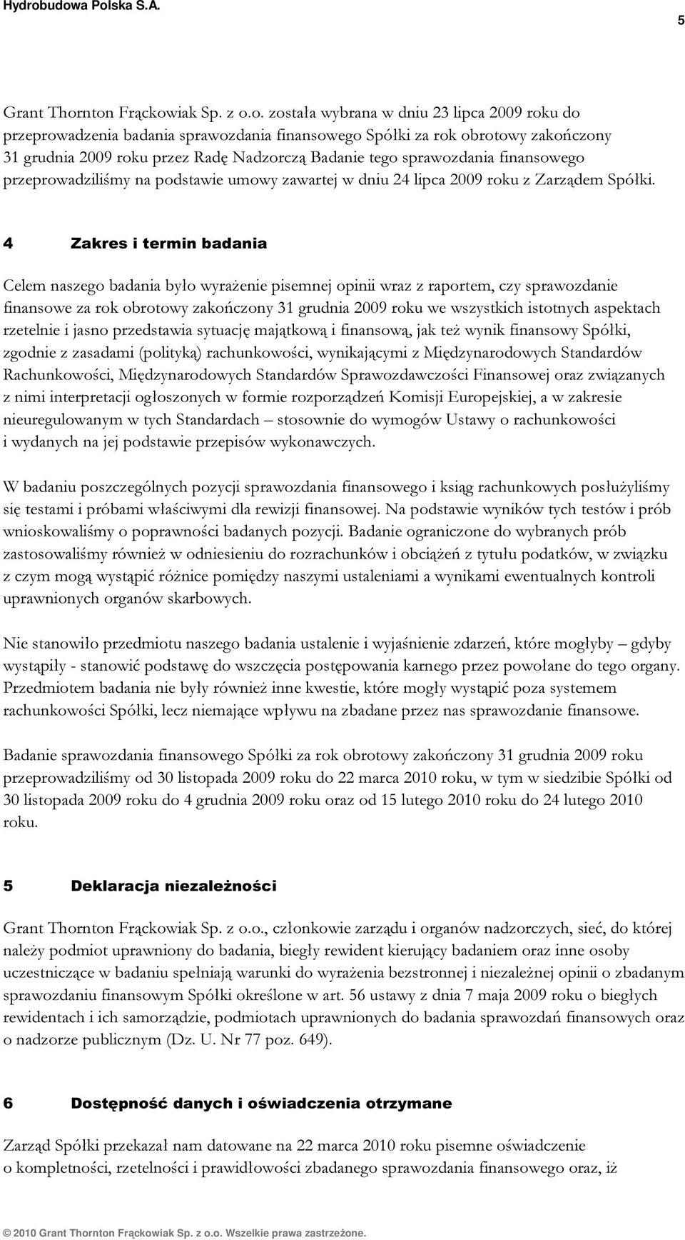 Badanie tego sprawozdania finansowego przeprowadziliśmy na podstawie umowy zawartej w dniu 24 lipca 2009 roku z Zarządem Spółki.