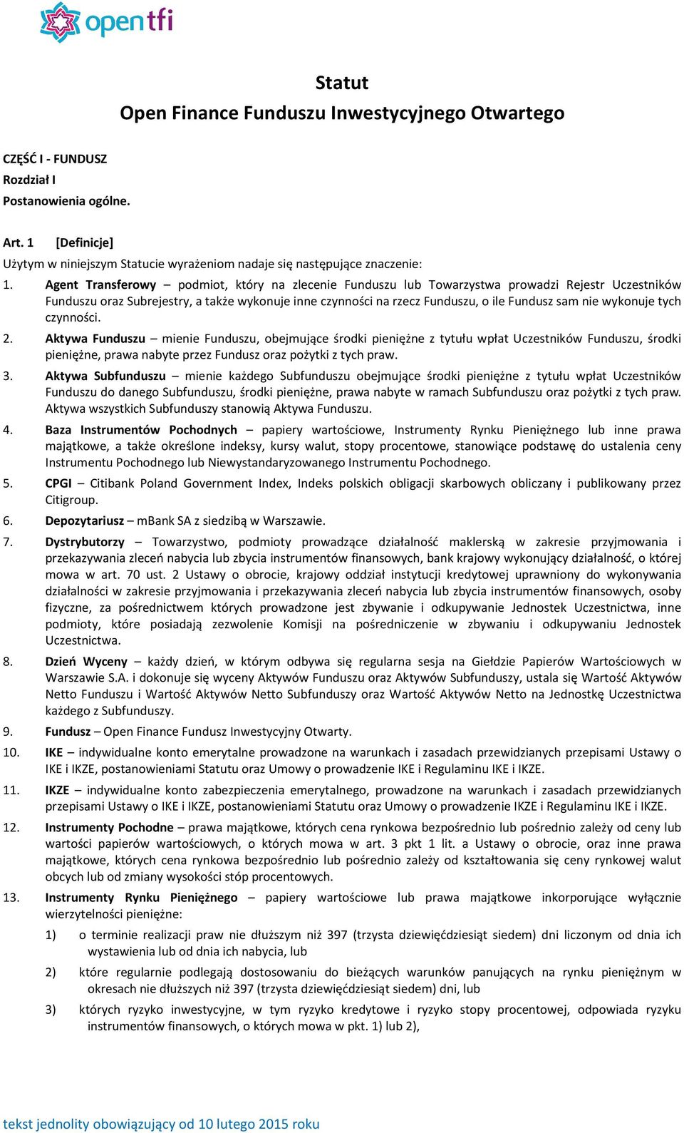 wykonuje tych czynności. 2. Aktywa Funduszu mienie Funduszu, obejmujące środki pieniężne z tytułu wpłat Uczestników Funduszu, środki pieniężne, prawa nabyte przez Fundusz oraz pożytki z tych praw. 3.