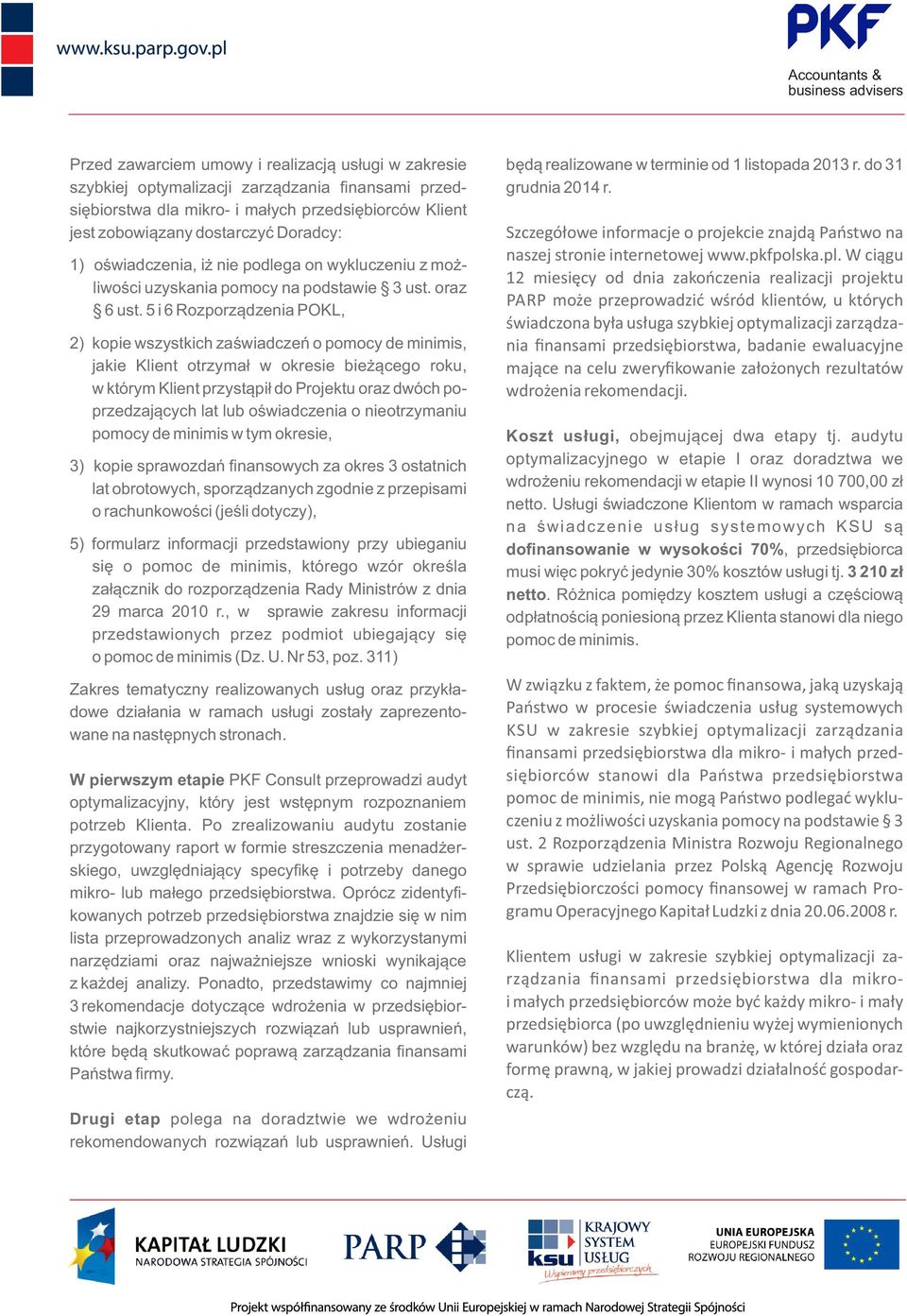 5 i 6 Rozporządzenia POKL, 2) kopie wszystkich zaświadczeń o pomocy de minimis, jakie Klient otrzymał w okresie bieżącego roku, w którym Klient przystąpił do Projektu oraz dwóch poprzedzających lat