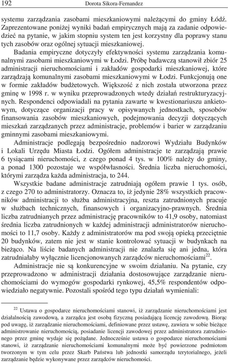 Badania empiryczne dotyczyły efektywno ci systemu zarz dzania komunalnymi zasobami mieszkaniowymi w Łodzi.