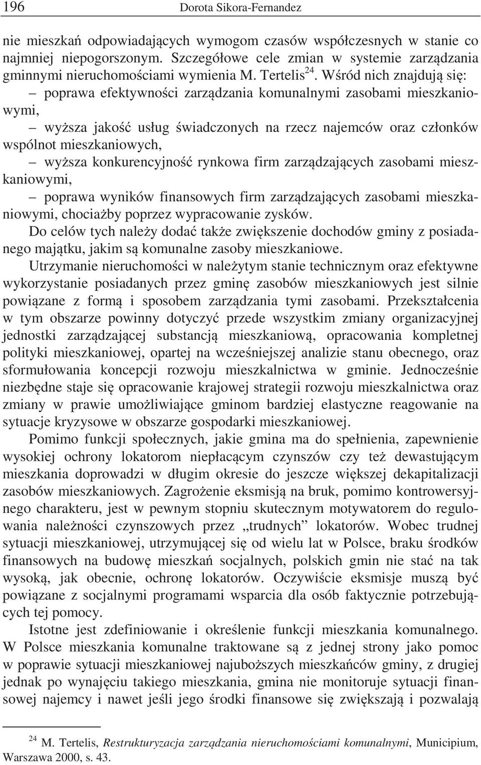 W ród nich znajduj si : poprawa efektywno ci zarz dzania komunalnymi zasobami mieszkaniowymi, wy sza jako usług wiadczonych na rzecz najemców oraz członków wspólnot mieszkaniowych, wy sza