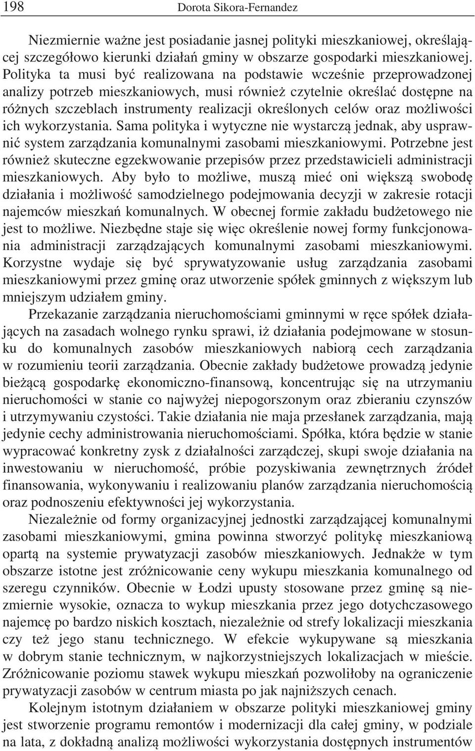 celów oraz mo liwo ci ich wykorzystania. Sama polityka i wytyczne nie wystarcz jednak, aby usprawni system zarz dzania komunalnymi zasobami mieszkaniowymi.