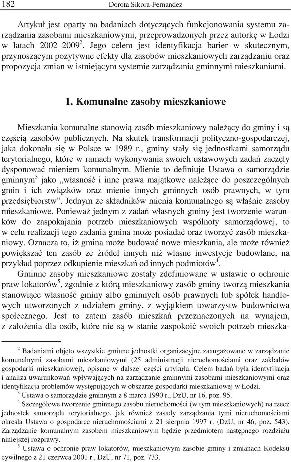 1. Komunalne zasoby mieszkaniowe Mieszkania komunalne stanowi zasób mieszkaniowy nale cy do gminy i s cz ci zasobów publicznych.