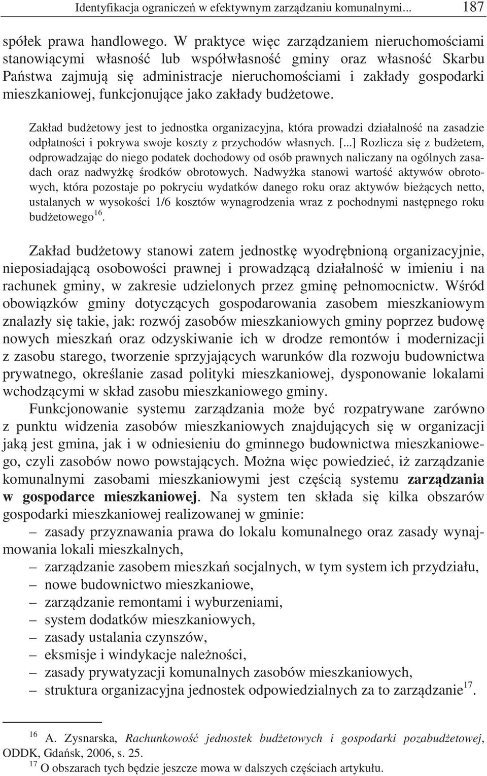 funkcjonuj ce jako zakłady bud etowe. Zakład bud etowy jest to jednostka organizacyjna, która prowadzi działalno na zasadzie odpłatno ci i pokrywa swoje koszty z przychodów własnych. [.