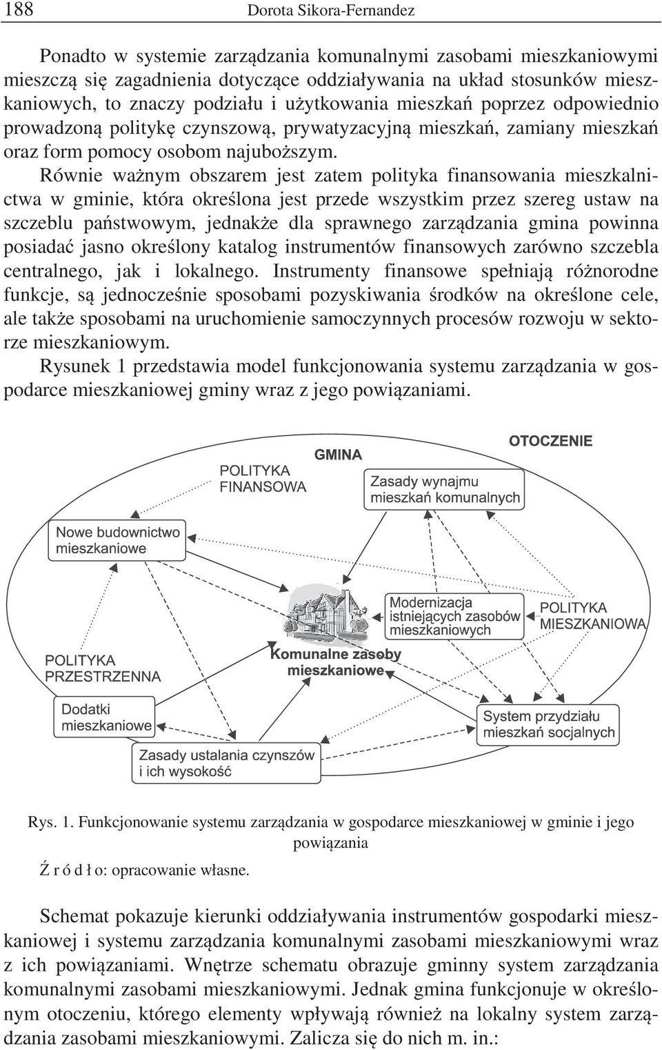 Równie wa nym obszarem jest zatem polityka finansowania mieszkalnictwa w gminie, która okre lona jest przede wszystkim przez szereg ustaw na szczeblu pa stwowym, jednak e dla sprawnego zarz dzania