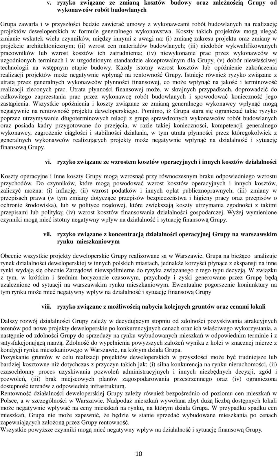 Koszty takich projektów mogą ulegać zmianie wskutek wielu czynników, między innymi z uwagi na: (i) zmianę zakresu projektu oraz zmiany w projekcie architektonicznym; (ii) wzrost cen materiałów