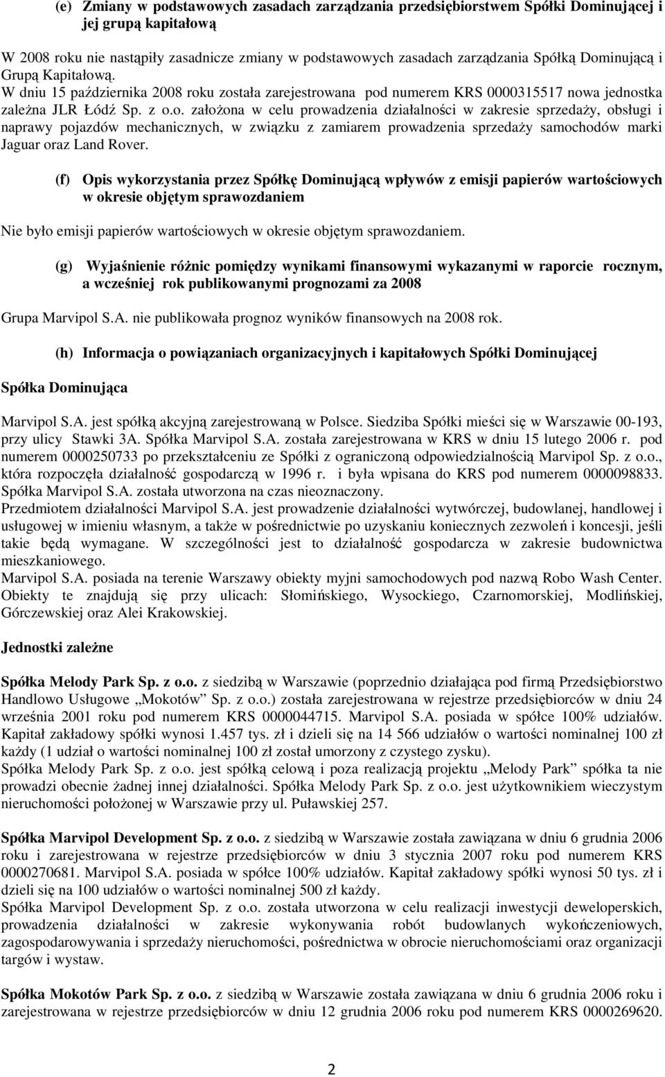 (f) Opis wykorzystania przez Spółkę Dominującą wpływów z emisji papierów wartościowych w okresie objętym sprawozdaniem Nie było emisji papierów wartościowych w okresie objętym sprawozdaniem.