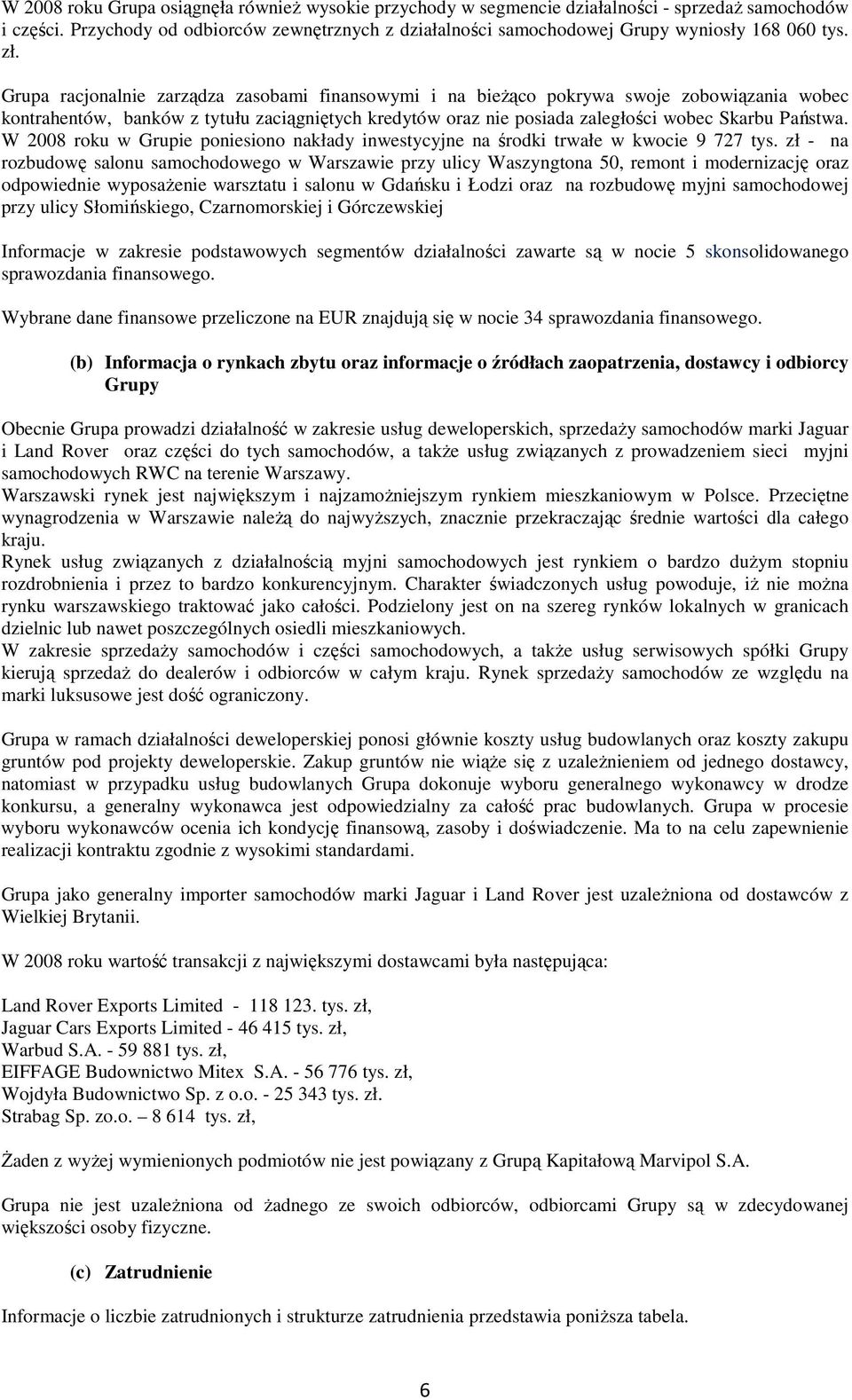 Grupa racjonalnie zarządza zasobami finansowymi i na bieŝąco pokrywa swoje zobowiązania wobec kontrahentów, banków z tytułu zaciągniętych kredytów oraz nie posiada zaległości wobec Skarbu Państwa.