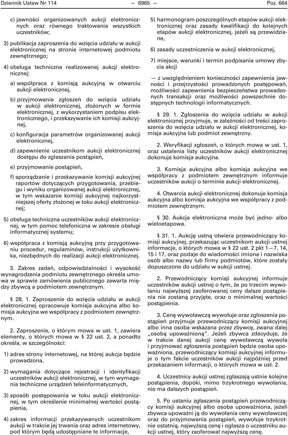 podmiotu zewnętrznego; 4) obsługa techniczna realizowanej aukcji elektronicznej: a) współpraca z komisją aukcyjną w otwarciu aukcji elektronicznej, b) przyjmowanie zgłoszeń do wzięcia udziału w