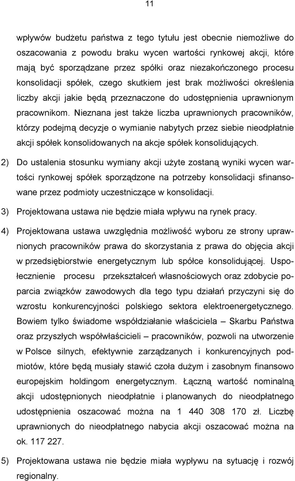 Nieznana jest także liczba uprawnionych pracowników, którzy podejmą decyzje o wymianie nabytych przez siebie nieodpłatnie akcji spółek konsolidowanych na akcje spółek konsolidujących.