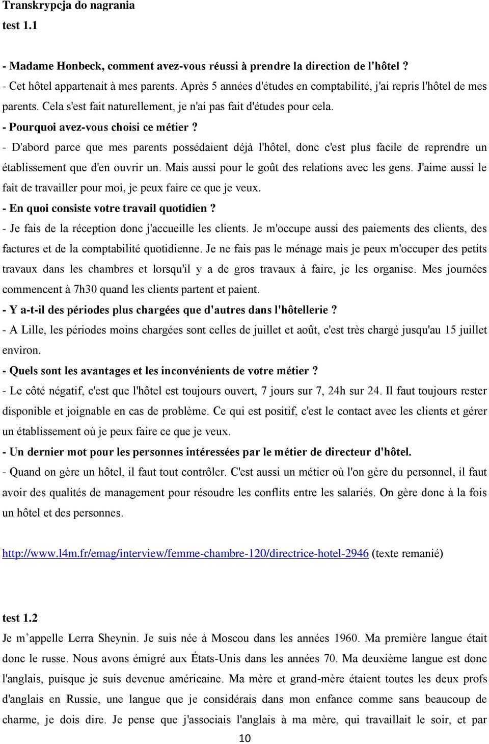 - D'abord parce que mes parents possédaient déjà l'hôtel, donc c'est plus facile de reprendre un établissement que d'en ouvrir un. Mais aussi pour le goût des relations avec les gens.