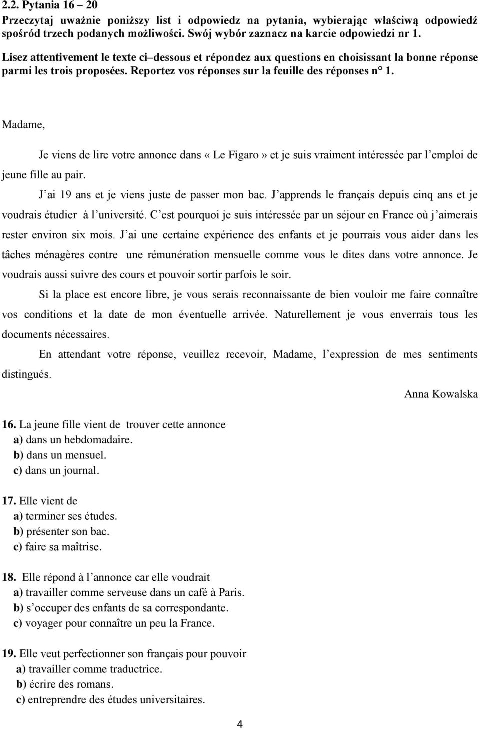 Madame, Je viens de lire votre annonce dans «Le Figaro» et je suis vraiment intéressée par l emploi de jeune fille au pair. J ai 19 ans et je viens juste de passer mon bac.