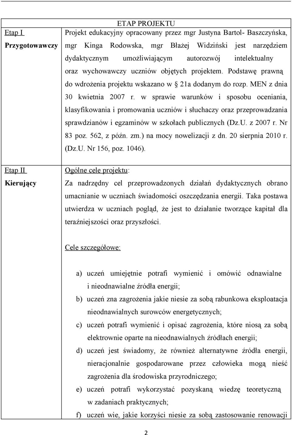 w sprawie warunków i sposobu oceniania, klasyfikowania i promowania uczniów i słuchaczy oraz przeprowadzania sprawdzianów i egzaminów w szkołach publicznych (Dz.U. z 2007 r. Nr 83 poz. 562, z późn.