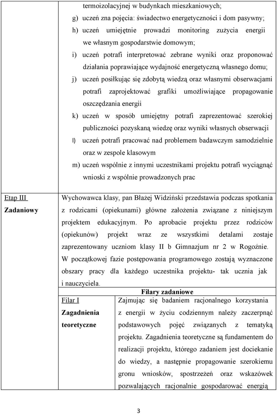 zaprojektować grafiki umożliwiające propagowanie oszczędzania energii k) uczeń w sposób umiejętny potrafi zaprezentować szerokiej publiczności pozyskaną wiedzę oraz wyniki własnych obserwacji l)