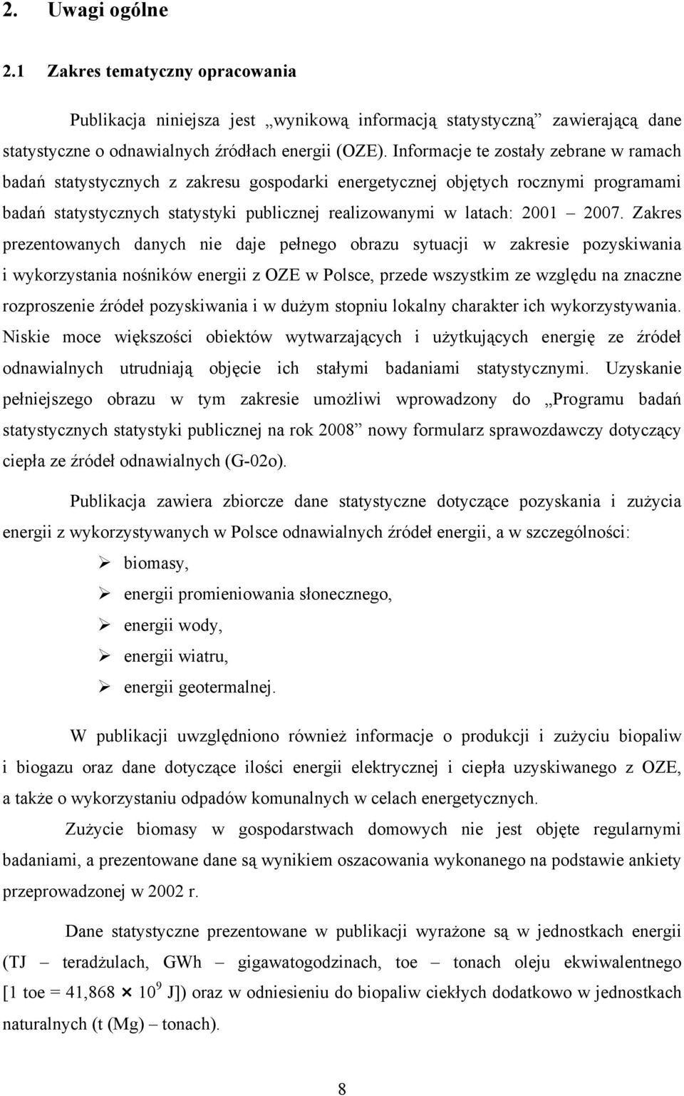 2007. Zakres prezentowanych danych nie daje pełnego obrazu sytuacji w zakresie pozyskiwania i wykorzystania nośników energii z OZE w Polsce, przede wszystkim ze względu na znaczne rozproszenie źródeł