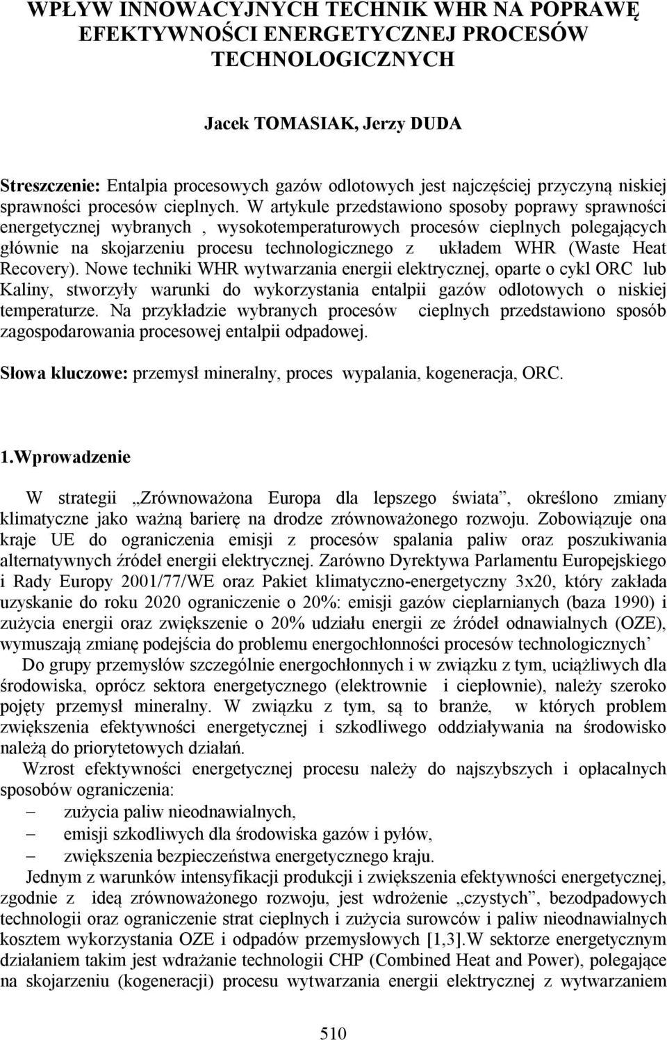 W artykule przedstawiono sposoby poprawy sprawności energetycznej wybranych, wysokotemperaturowych procesów cieplnych polegających głównie na skojarzeniu procesu technologicznego z układem WHR (Waste