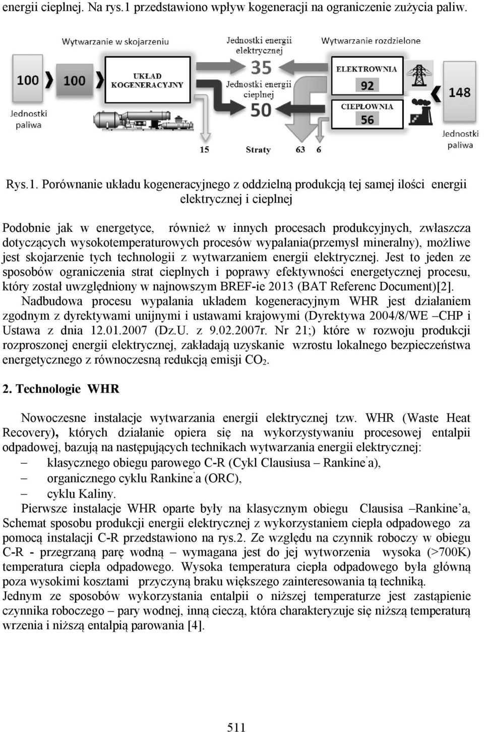 Porównanie układu kogeneracyjnego z oddzielną produkcją tej samej ilości energii elektrycznej i cieplnej Podobnie jak w energetyce, również w innych procesach produkcyjnych, zwłaszcza dotyczących