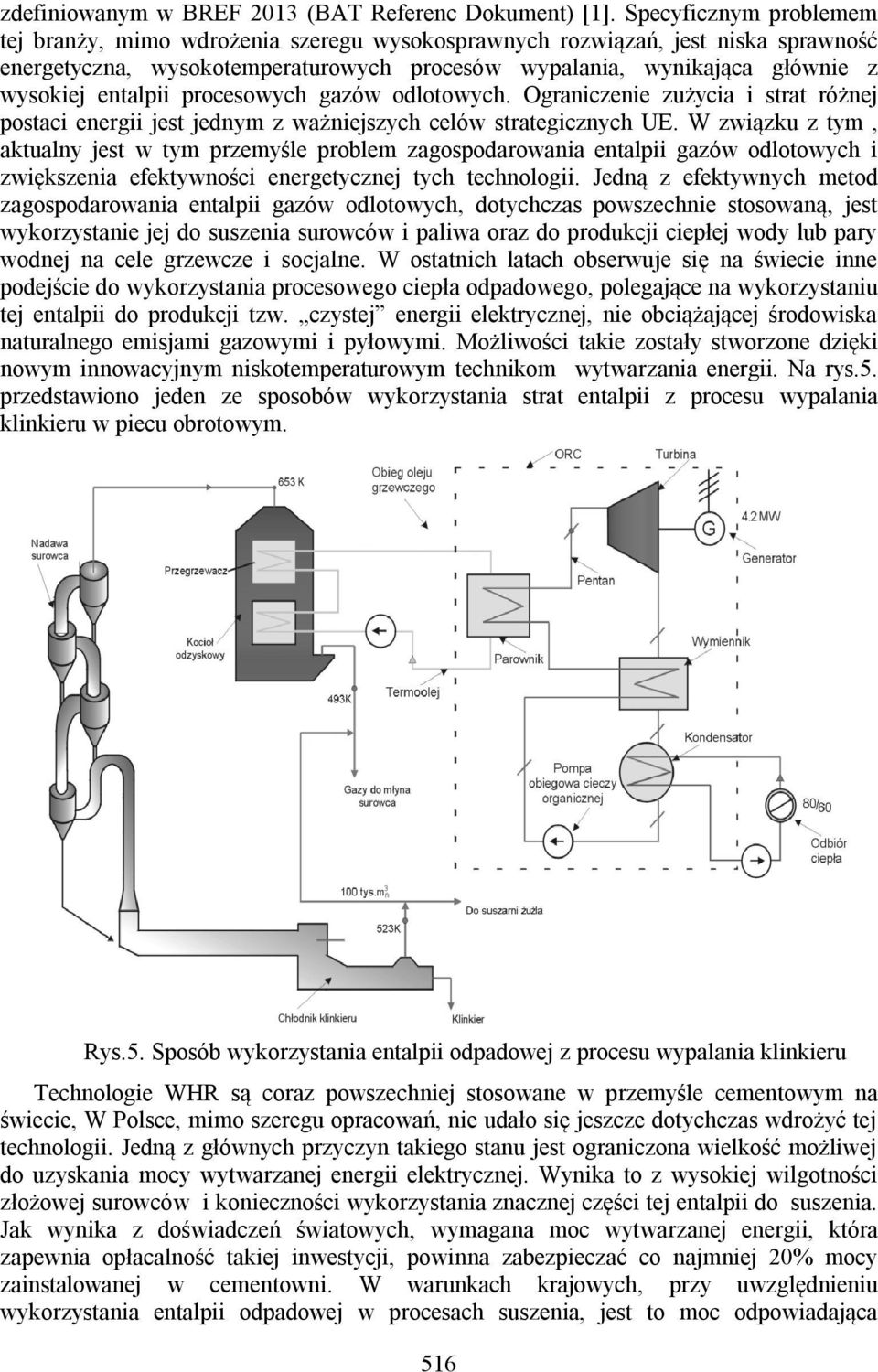 entalpii procesowych gazów odlotowych. Ograniczenie zużycia i strat różnej postaci energii jest jednym z ważniejszych celów strategicznych UE.