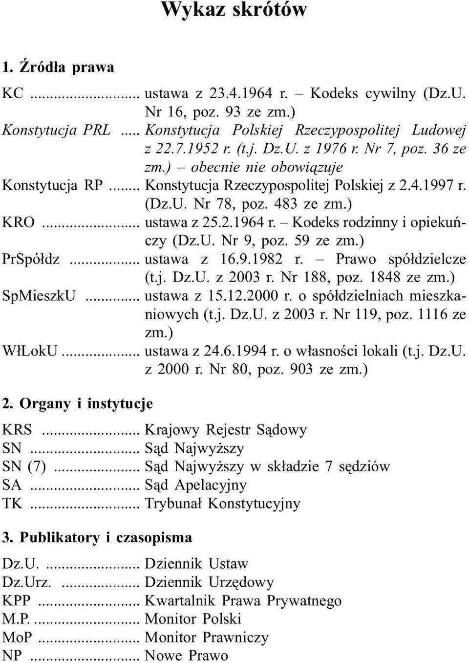 Kodeks rodzinny i opiekuñczy (Dz.U. Nr 9, poz. 59 ze zm.) PrSpó³dz... ustawa z 16.9.1982 r. Prawo spó³dzielcze (t.j. Dz.U. z 2003 r. Nr 188, poz. 1848 ze zm.) SpMieszkU... ustawa z 15.12.2000 r.