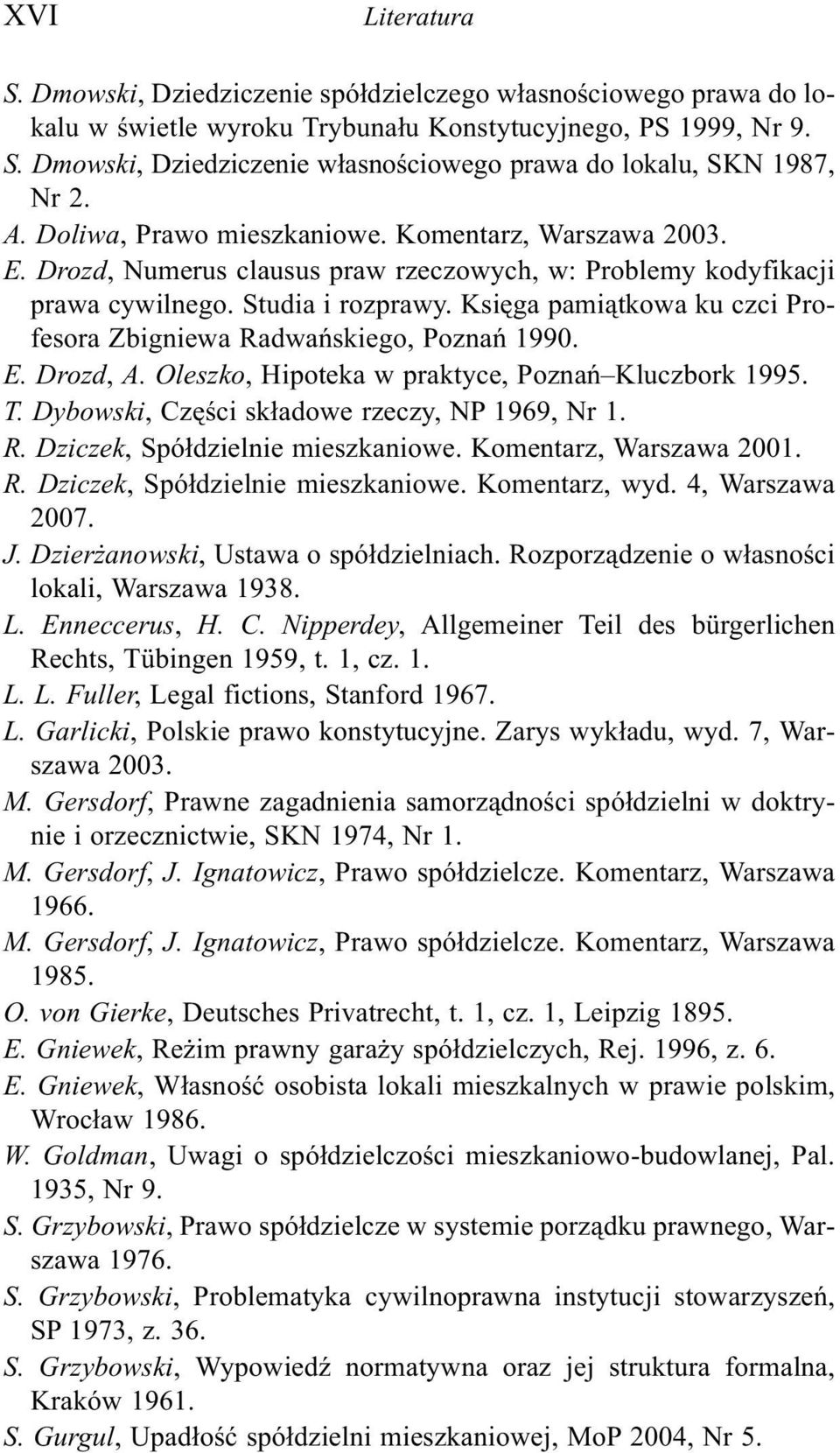 Ksiêga pami¹tkowa ku czci Profesora Zbigniewa Radwañskiego, Poznañ 1990. E. Drozd, A. Oleszko, Hipoteka w praktyce, Poznañ Kluczbork 1995. T. Dybowski, Czêœci sk³adowe rzeczy, NP 1969, Nr 1. R. Dziczek, Spó³dzielnie mieszkaniowe.