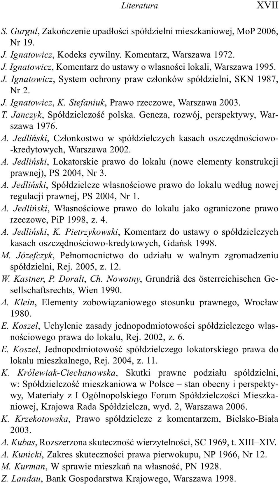 Geneza, rozwój, perspektywy, Warszawa 1976. A. Jedliñski, Cz³onkostwo w spó³dzielczych kasach oszczêdnoœciowo- -kredytowych, Warszawa 2002. A. Jedliñski, Lokatorskie prawo do lokalu (nowe elementy konstrukcji prawnej), PS 2004, Nr 3.