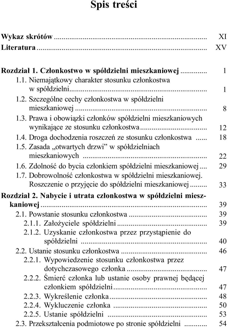 Droga dochodzenia roszczeñ ze stosunku cz³onkostwa... 18 1.5. Zasada otwartych drzwi w spó³dzielniach mieszkaniowych... 22 1.6. Zdolnoœæ do bycia cz³onkiem spó³dzielni mieszkaniowej... 29 1.7.