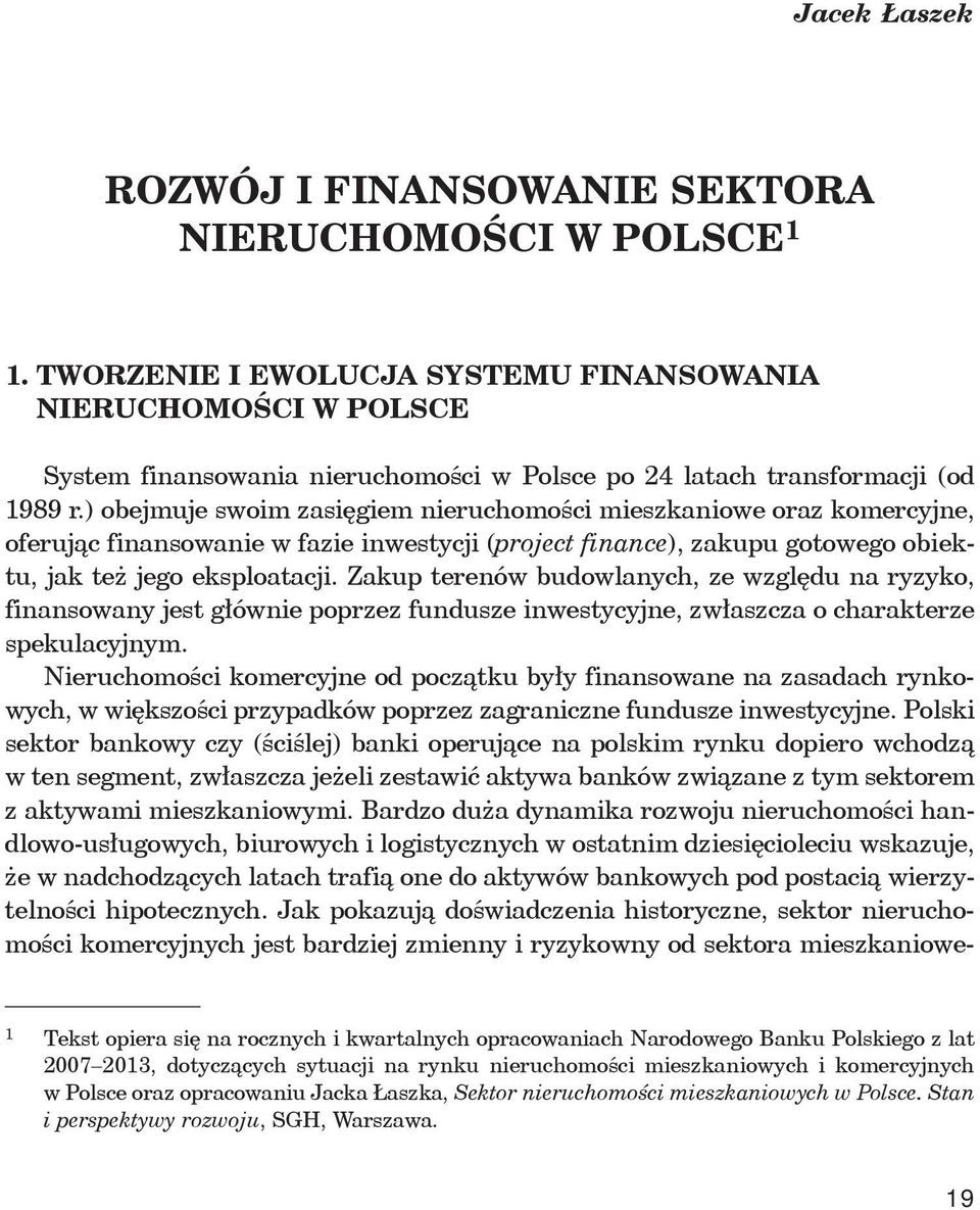 ) obejmuje swoim zasi giem nieruchomo ci mieszkaniowe oraz komercyjne, oferuj c finansowanie w fazie inwestycji (project finance), zakupu gotowego obiektu, jak te jego eksploatacji.