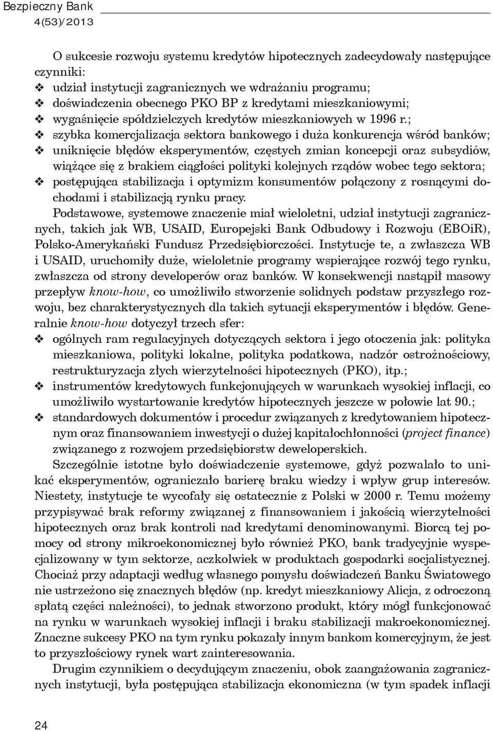 ; szybka komercjalizacja sektora bankowego i du a konkurencja w ród banków; unikni cie b dów eksperymentów, cz stych zmian koncepcji oraz subsydiów, wi ce si z brakiem ci g o ci polityki kolejnych rz