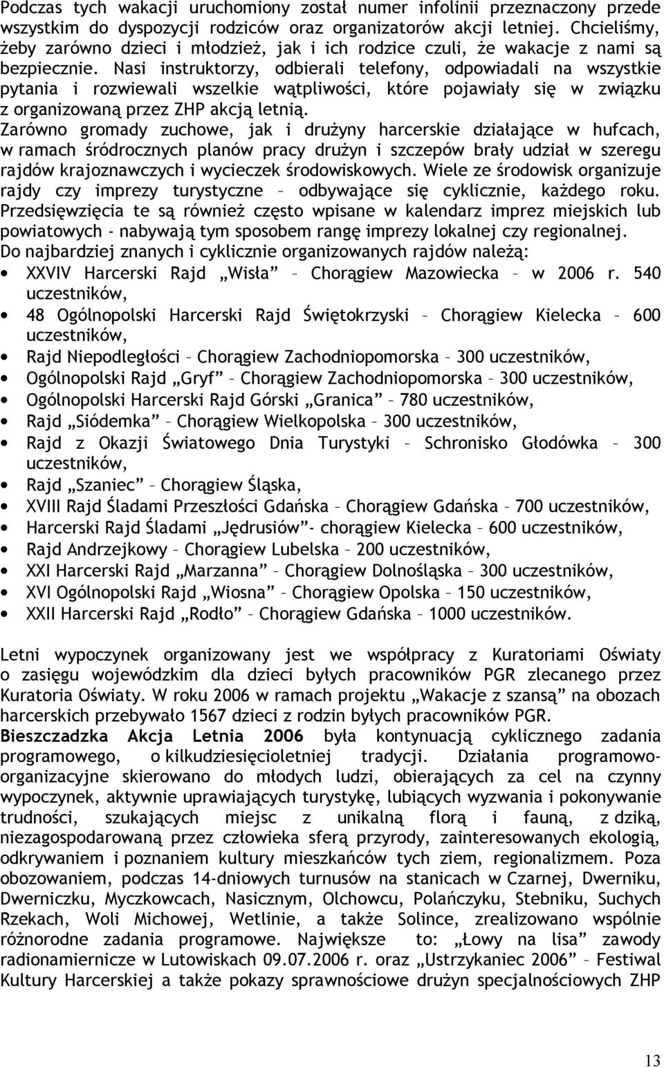 Nasi instruktorzy, odbierali telefony, odpowiadali na wszystkie pytania i rozwiewali wszelkie wątpliwości, które pojawiały się w związku z organizowaną przez ZHP akcją letnią.