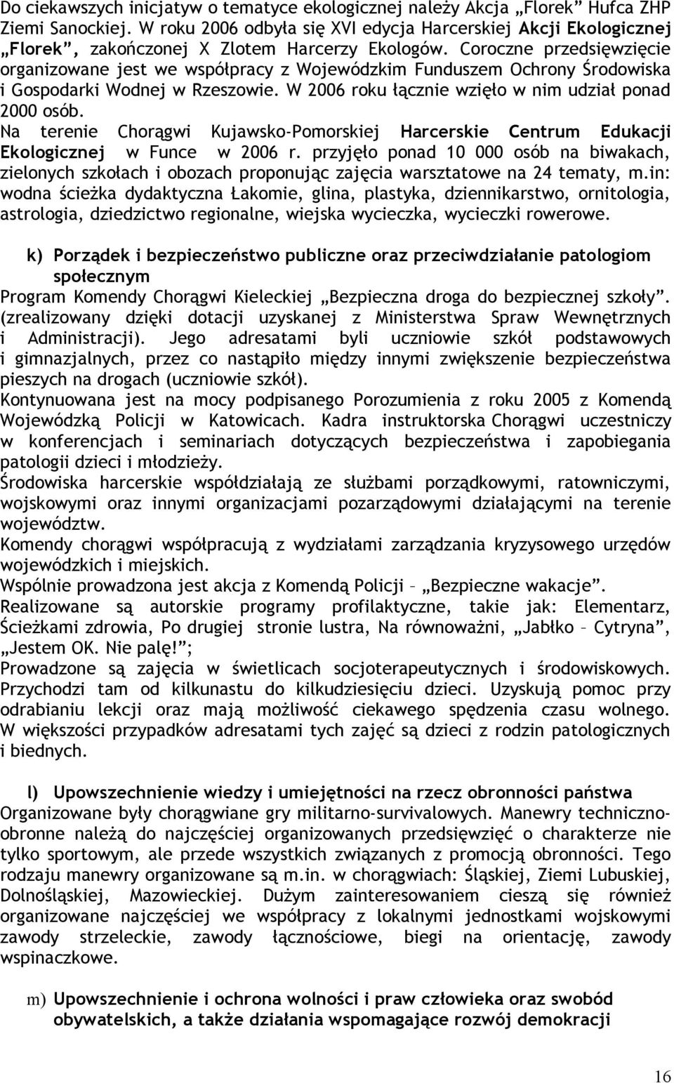 Coroczne przedsięwzięcie organizowane jest we współpracy z Wojewódzkim Funduszem Ochrony Środowiska i Gospodarki Wodnej w Rzeszowie. W 2006 roku łącznie wzięło w nim udział ponad 2000 osób.