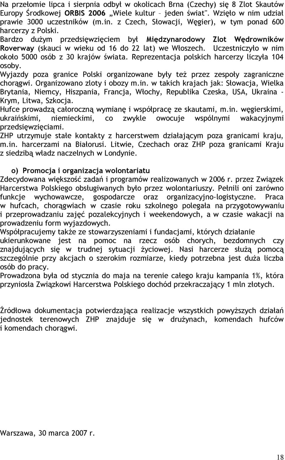 Uczestniczyło w nim około 5000 osób z 30 krajów świata. Reprezentacja polskich harcerzy liczyła 104 osoby. Wyjazdy poza granice Polski organizowane były też przez zespoły zagraniczne chorągwi.