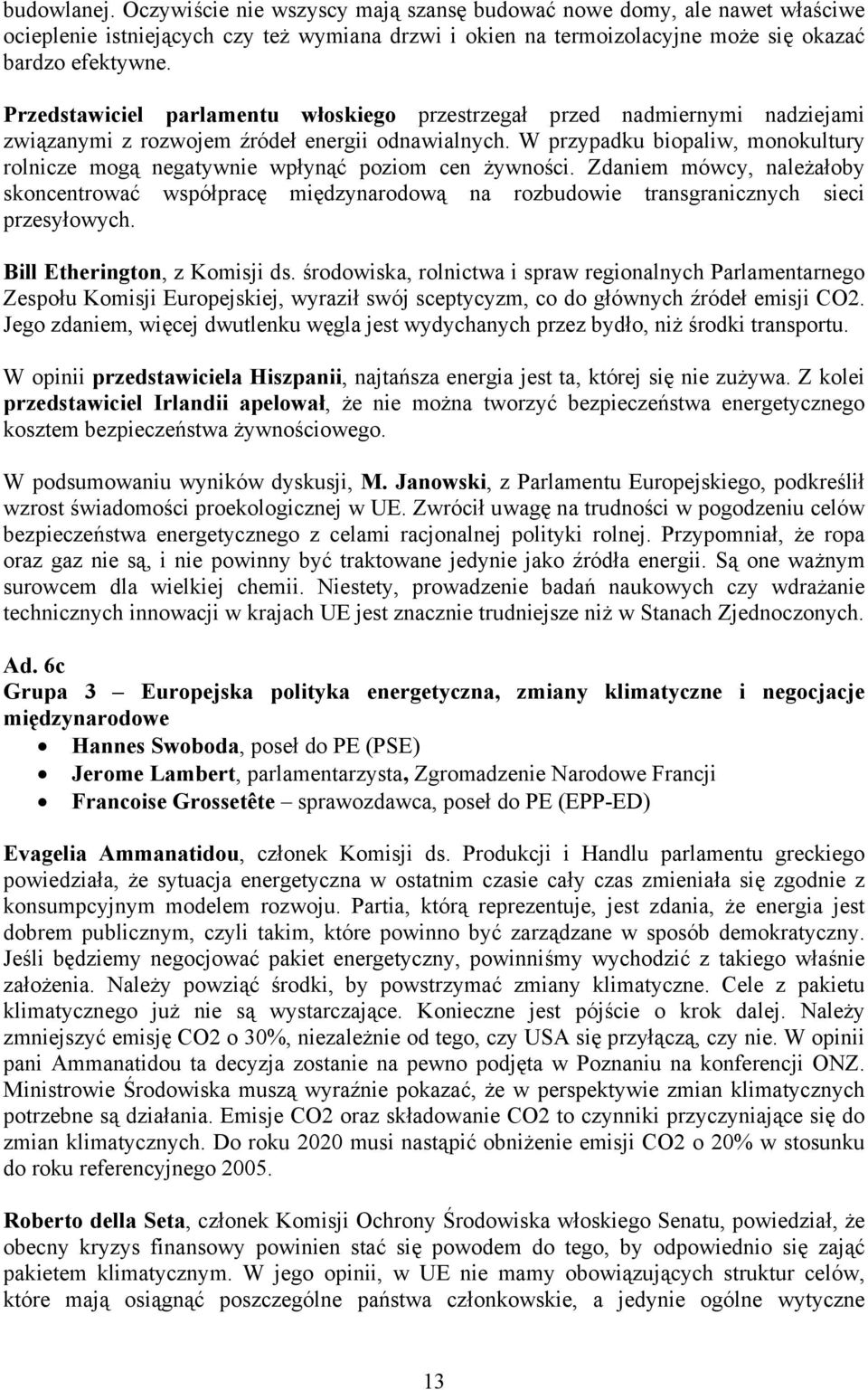 W przypadku biopaliw, monokultury rolnicze mogą negatywnie wpłynąć poziom cen żywności.