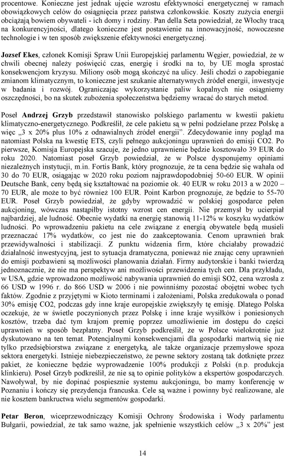 Pan della Seta powiedział, że Włochy tracą na konkurencyjności, dlatego konieczne jest postawienie na innowacyjność, nowoczesne technologie i w ten sposób zwiększenie efektywności energetycznej.