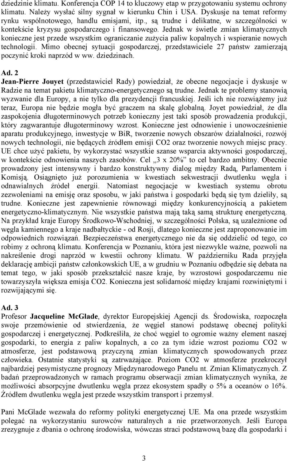 Jednak w świetle zmian klimatycznych konieczne jest przede wszystkim ograniczanie zużycia paliw kopalnych i wspieranie nowych technologii.