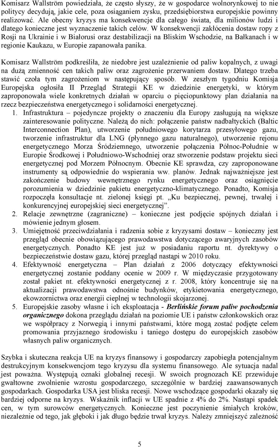 W konsekwencji zakłócenia dostaw ropy z Rosji na Ukrainie i w Białorusi oraz destabilizacji na Bliskim Wschodzie, na Bałkanach i w regionie Kaukazu, w Europie zapanowała panika.