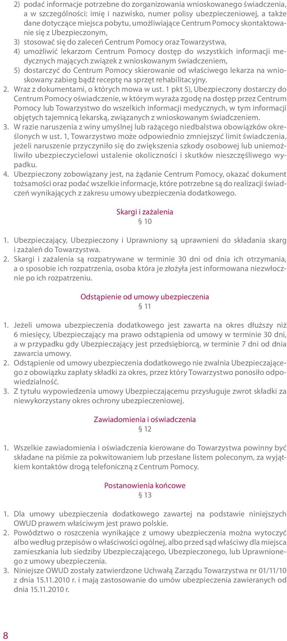 związek z wnioskowanym świadczeniem, 5) dostarczyć do Centrum Pomocy skierowanie od właściwego lekarza na wnioskowany zabieg bądź receptę na sprzęt rehabilitacyjny. 2.